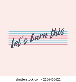 Let's burn this lettering stripe print ts-hirts fashion sport,vector