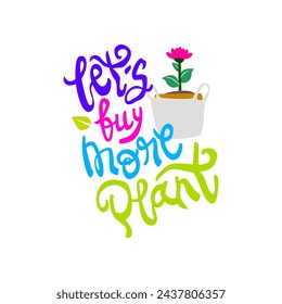 Let's buy more plant hand drawn lettering inspirational and motivational quote