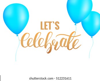 Let`s Celebrate.  Celebration background with blue balloons and brush lettering.