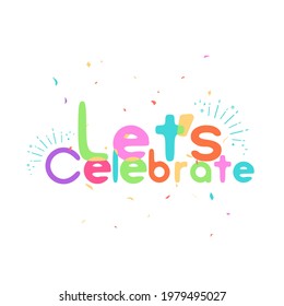 Lets celebrate, celebration party with confetti event, funny decoration font lettering typography vector illustration