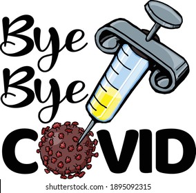 Lets celebrate the end of covid with new vaccine.  This design features a needle sticking the coronavirus with words bye bye covid. 
