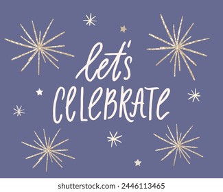 Lets celebrate, festive banner with fireworks bursts and hand lettering inscription. golden glitter elements on blue background.