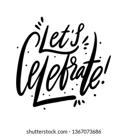 Let's Celebrate. Hand drawn vector lettering. Isolated on white background. Design for poster, greeting card, photo album, banner. Vector illustration