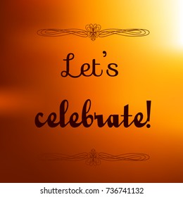 "Let's celebrate!" Inspirational quote on colorful blurred background. Decorative card. Vector illustration.