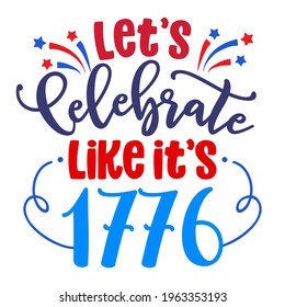 Let's celebrate like it's 1776 - Happy Independence Day July 4th lettering design illustration. Good for advertising, poster, announcement, invitation, party, greeting card, banner, gifts, printings.