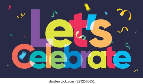 Let's celebrate typography with colorful lettering on dark background, vector exploding confetti