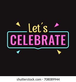 Let's celebrate. Vector badge with neon effect illustration on black background.