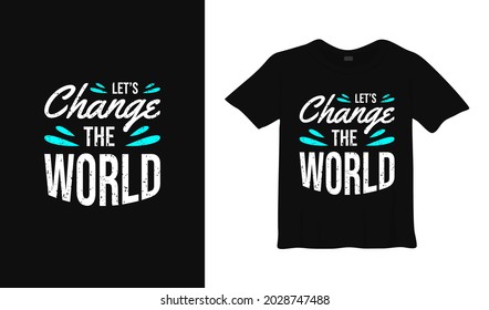 let's change the world typography t shirt design.