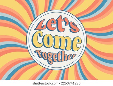 Let's Come Together frases sobre la espiral rayada de fondo psicodélico groovy, banner ondulado, arte vectorial abstracto de estilo antiguo en los años 70 groovy con textura espumosa.