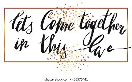 Lets Come together in this love.Hand drawn vintage print with hand lettering.This illustration can be used as a print on t-shirts and bags or as a poster.