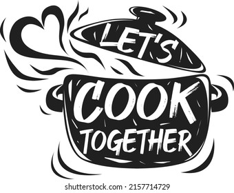 Let's cook together. Cooking lettering. Vector image of the pot with steam in the form of heart. Kitchen decor, food from the chef. Poster for printing on the wall.