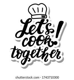Let's cook together! Phrase with cooker hat. Hand lettering sticker. Brush calligraphy. Cooking at home concept quote. Logo for catering service