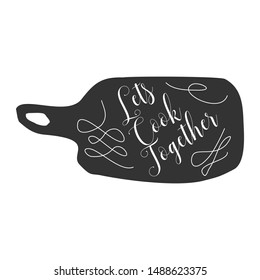 Lets Cook Together phrase handwritten on cutting board. Slogan or text written with cursive calligraphic font on kitchen utensil for home cooking and food preparation. Elegant vector illustration.