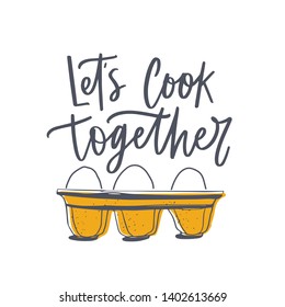 Let's Cook Together slogan and eggs in tray or pack. Lettering, inscription or message handwritten with cursive calligraphic font and decorated by food. Elegant decorative vector illustration.