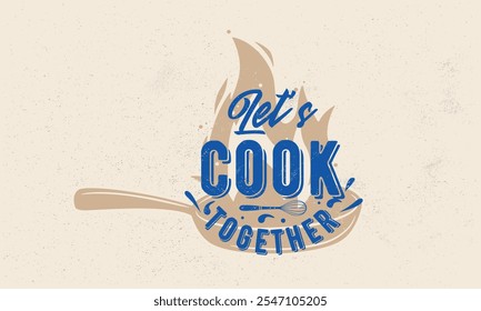 Vamos a cocinar juntos logotipo vintage, cartel. Póster Plantilla con sartén y siluetas de fuego. Diseño vintage hipster con textura grunge artesanal. Antiguo estampado retro, tipografía. Ilustración vectorial