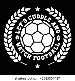 Let's Cuddle And Watch Football. T-shirt Design. Vector Illustration.