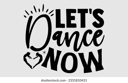 
Let's Dance Now- Dance SVG and t- shirt design, Hand drawn vintage Vector illustration Template for prints on typography and bags, posters, cards, EPS