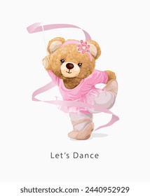 let's dance slogan with girly bear doll ballerina dancing with ribbon hand drawn vector illustration