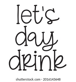 let's day drink background inspirational positive quotes, motivational, typography, lettering design