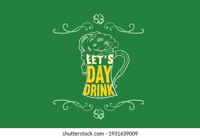 Let's day drink, beer, clover, celebration, Saint Patrick's Day, for Shirt design