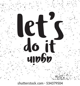 let's do it again hand written lettering. Calligraphy quote for card, banner, poster. Vector illustration.