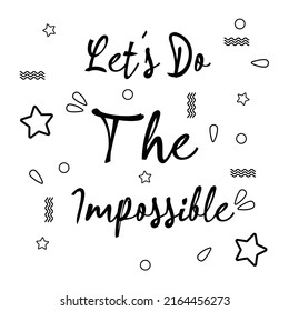 'Let's do the impossible' slogan inscription. Vector positive life quote. Illustration for prints on t-shirts and bags, posters, cards. Hand lettering and typography design with motivational quote.
