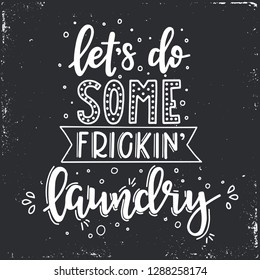 Lets do some frickin laundry Hand drawn typography poster. Conceptual handwritten phrase Home and Family T shirt hand lettered calligraphic design. Inspirational vector