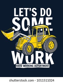 Let's do some work slogan graphic with vector digger illustration for boys and babies t-shirt graphic and other uses.