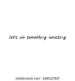let's do something amazing. Black text, calligraphy, lettering, doodle by hand isolated on white background. Nursery decor, card banner design scandinavian style. Vector