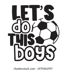 let's do this boys soccer logo inspirational positive quotes, motivational, typography, lettering design