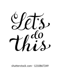 Let`s do this calligraphy lettering. Motivational saying for posters and cards.