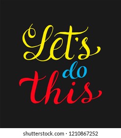 Let`s do this calligraphy lettering. Motivational saying for posters and cards.