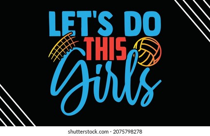 Let's do this girls- Volleyball t shirt design, Hand drawn lettering phrase, Calligraphy t shirt design, Hand written vector sign, svg, EPS 10