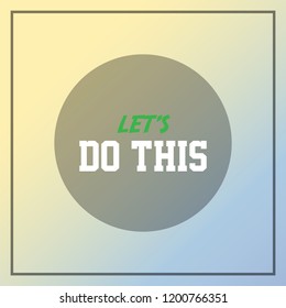 let's do this. Inspirational and motivation quote
