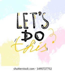 Let's do this. Inspirational quote for posters and cards. Handwritten calligraphy.  trendy text on watercolor background for apparel and print design