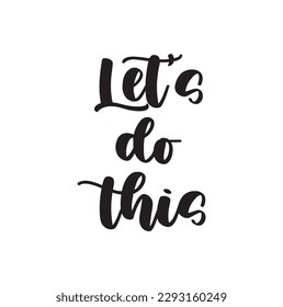 Let's Do This motivational or inspirational phrase, slogan or quote handwritten with modern font. Modern hand lettering. Monochrome vector illustration for t-shirt, apparel or sweatshirt print