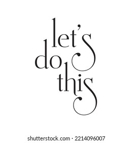 Let's Do This motivational or inspiring phrase, slogan or quote written with modern font. Creative hand lettering isolated on white background. Vector illustration for t-shirt, apparel print.