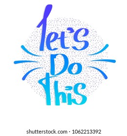 Let's do this. Motivational saying for posters and cards. Positive slogan. Inspirational quote. Colorful handmade lettering.