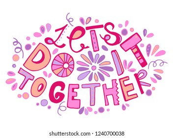 Let's do it together. Trendy hand drawn vector phrase made in pink and purple colors with cute plant elements and flower. Can be printed on bags, cups, phone cases, t-shirts, as pin or sticker.