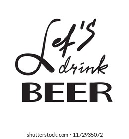 Let's drink Beer - simple inspire and motivational quote. Hand drawn beautiful lettering. Print for inspirational poster, t-shirt, bag, cups, card, flyer, sticker, badge. Cute and funny vector