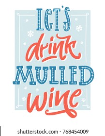 Let's drink mulled wine. Inspirational winter quote about hot wine. Hand lettering poster, vintage style with blue and red colors. Wall art for cafe and bars
