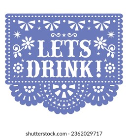 Let's drink Papel Picado vector design, Mexican cutout paper fiesta decoration in blue on white background. Traditional party garland decorative banner form Mexico, floral retro composition 
 
  