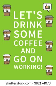 Let's drink some coffee and go on working! Inspirational saying, motivational words. Positive phrase. Quote for self-management and motivation. Graphic design concept for print, poster, banner.