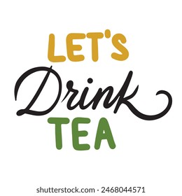 Let`'s drink tea short phrase, text lettering. Hand drawn vector art.