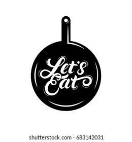 Let's Eat hand written lettering background. Calligraphy poster with pan. Kitchen decorate. Isolated on white background. Vector illustration.