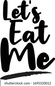Let's Eat me - inspirational quote, typography art with brush texture. Black vector phase isolated on white 
background. Lettering for posters, cards design, T-Shirts.
