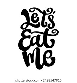 Lets eat me. Lettering phrase isolated on white background.