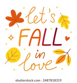 Let's fall in love. Colorful vector lettering. Calligraphy, phrase by hand. Autumn october leaves. Yellow and orange colors, white background.