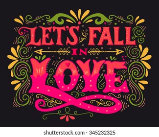 Let's fall in love. Inspirational Valentines quote. Hand drawn vintage illustration with hand-lettering. This illustration can be used as a print on t-shirts and bags, stationary or as a poster.