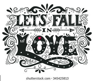 Let's fall in love. Inspirational Valentines quote. Hand drawn vintage illustration with hand-lettering. This illustration can be used as a print on t-shirts and bags, stationary or as a poster.